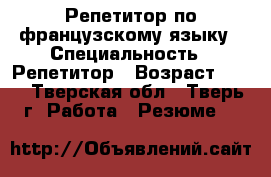 Репетитор по французскому языку › Специальность ­ Репетитор › Возраст ­ 20 - Тверская обл., Тверь г. Работа » Резюме   